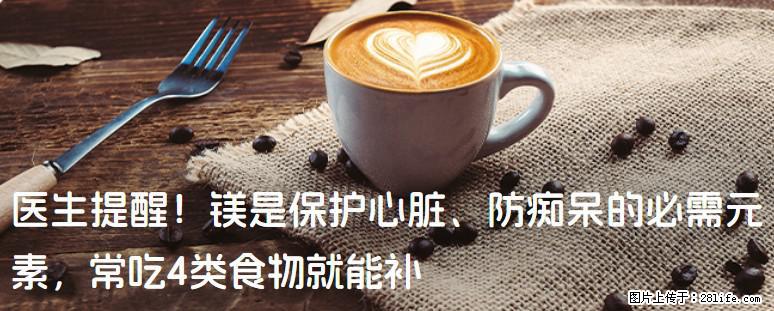 医生提醒！镁是保护心脏、防痴呆的必需元素，常吃4类食物就能补 - 新余生活资讯 - 新余28生活网 xinyu.28life.com